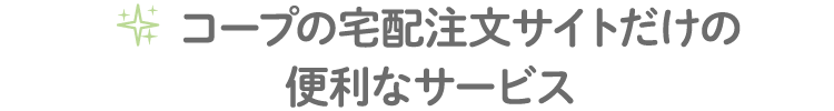 コープの宅配注文サイトだけの便利なサービス